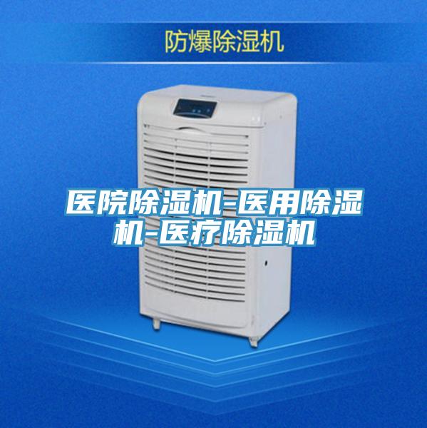 醫(yī)院除濕機-醫(yī)用除濕機-醫(yī)療除濕機
