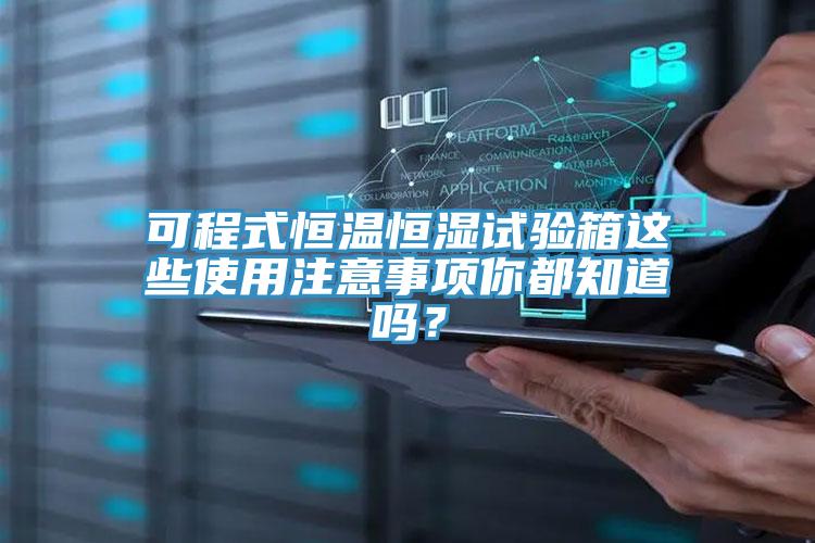可程式恒溫恒濕試驗(yàn)箱這些使用注意事項(xiàng)你都知道嗎？