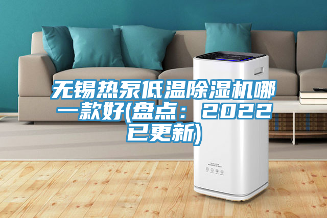 無錫熱泵低溫除濕機哪一款好(盤點：2022已更新)