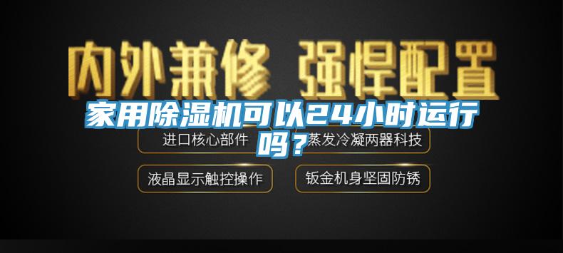 家用除濕機(jī)可以24小時(shí)運(yùn)行嗎？