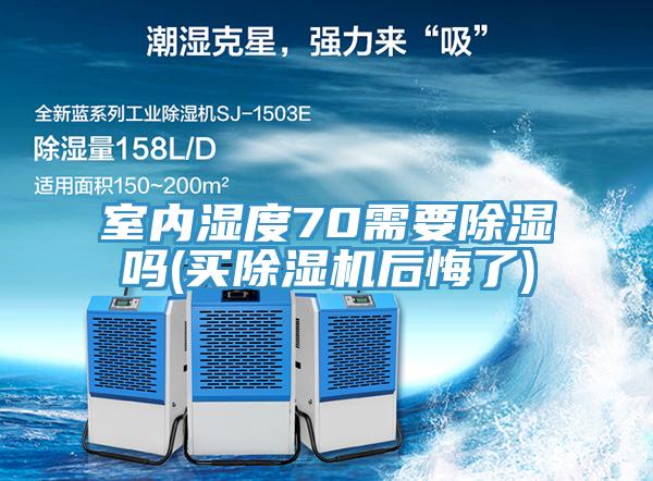 室內(nèi)濕度70需要除濕嗎(買除濕機(jī)后悔了)