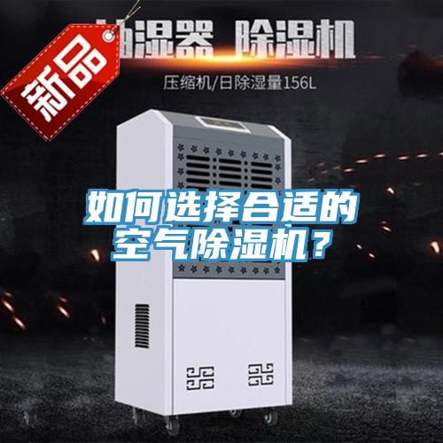 如何選擇合適的空氣除濕機(jī)？