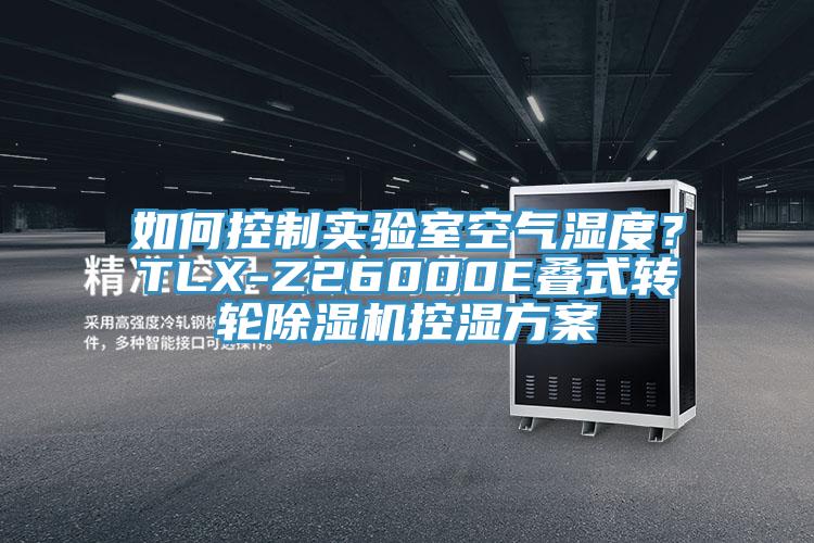 如何控制實驗室空氣濕度？TLX-Z26000E疊式轉輪除濕機控濕方案