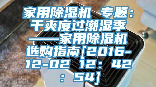 家用除濕機 專題：干爽度過潮濕季——家用除濕機選購指南[2016-12-02 12：42：54]