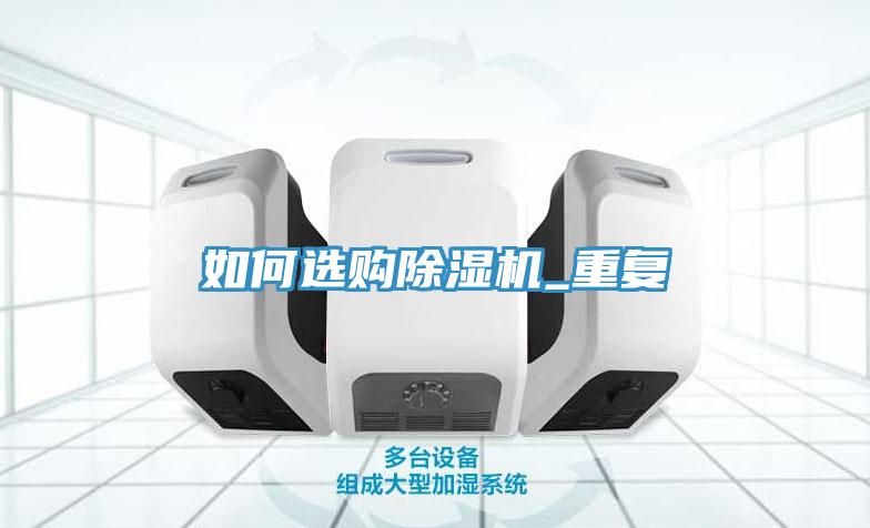如何選購(gòu)除濕機(jī)_重復(fù)