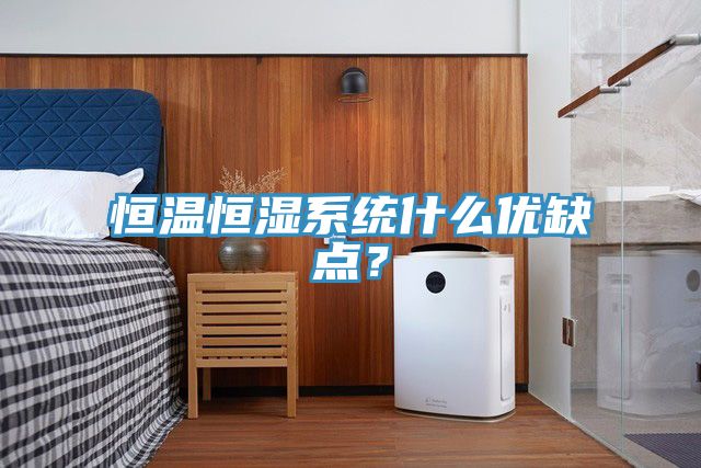 恒溫恒濕系統(tǒng)什么優(yōu)缺點？
