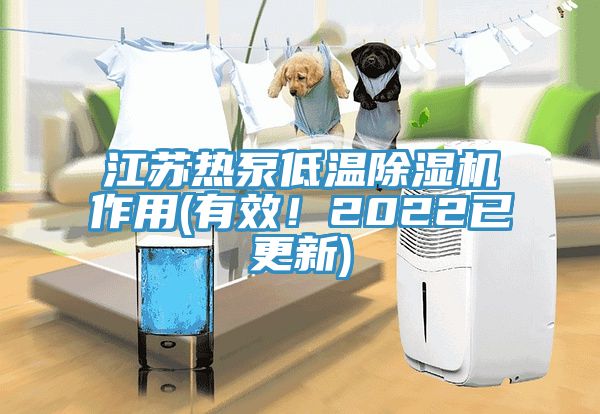 江蘇熱泵低溫除濕機作用(有效！2022已更新)