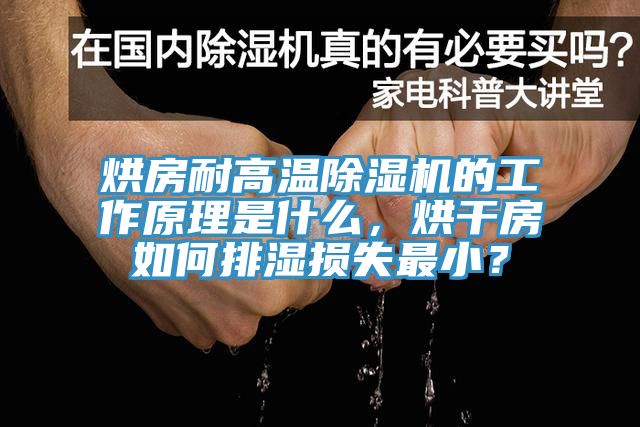 烘房耐高溫除濕機(jī)的工作原理是什么，烘干房如何排濕損失最??？