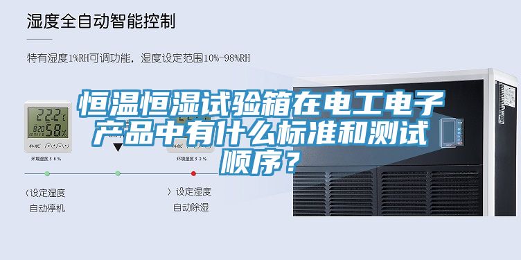 恒溫恒濕試驗箱在電工電子產(chǎn)品中有什么標準和測試順序？