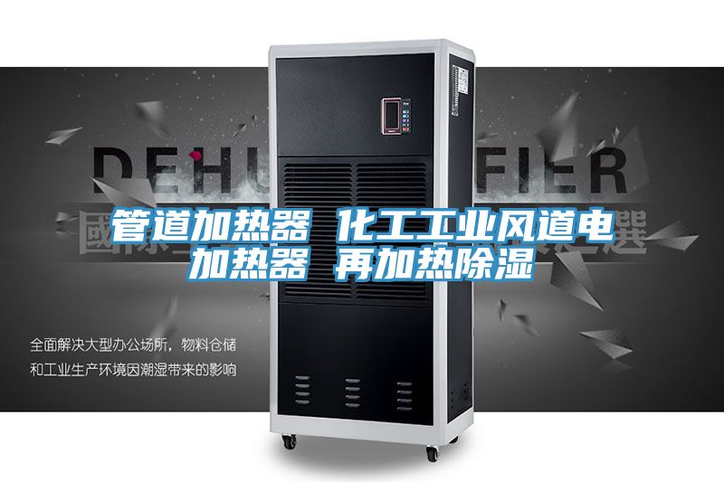 管道加熱器 化工工業(yè)風(fēng)道電加熱器 再加熱除濕