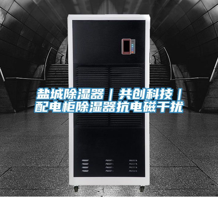 鹽城除濕器｜共創(chuàng)科技｜配電柜除濕器抗電磁干擾