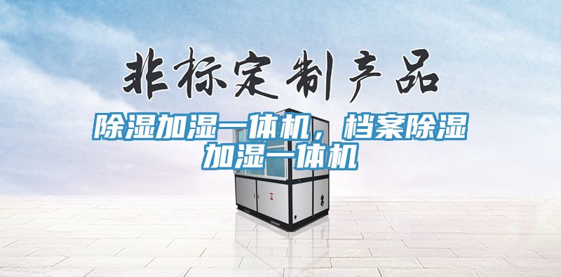 除濕加濕一體機，檔案除濕加濕一體機