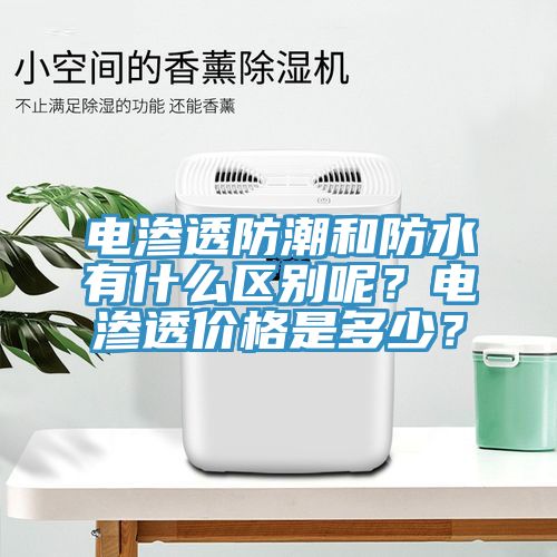 電滲透防潮和防水有什么區(qū)別呢？電滲透價(jià)格是多少？