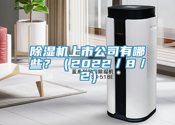 除濕機(jī)上市公司有哪些？（2022／8／2）