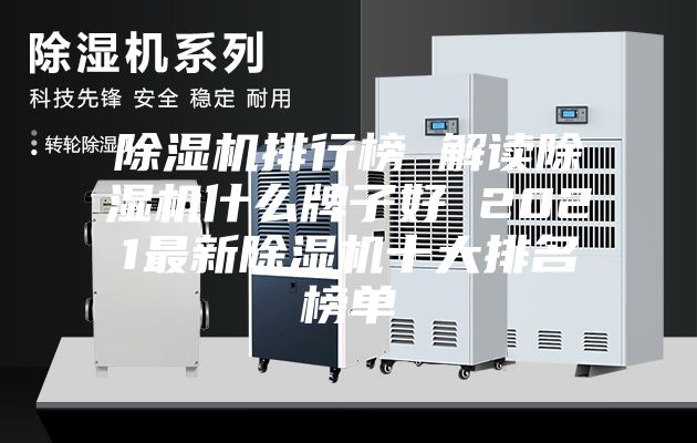 除濕機排行榜 解讀除濕機什么牌子好 2021最新除濕機十大排名榜單