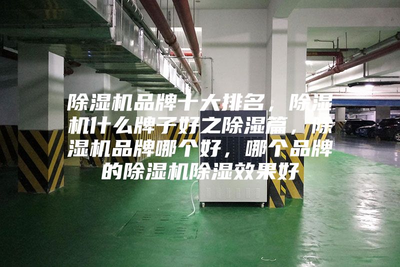 除濕機品牌十大排名，除濕機什么牌子好之除濕篇，除濕機品牌哪個好，哪個品牌的除濕機除濕效果好