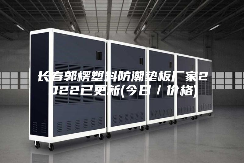 長(zhǎng)春郭楞塑料防潮墊板廠家2022已更新(今日／價(jià)格)