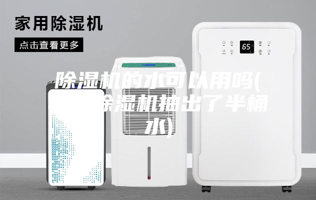 除濕機(jī)的水可以用嗎(我用除濕機(jī)抽出了半桶水)