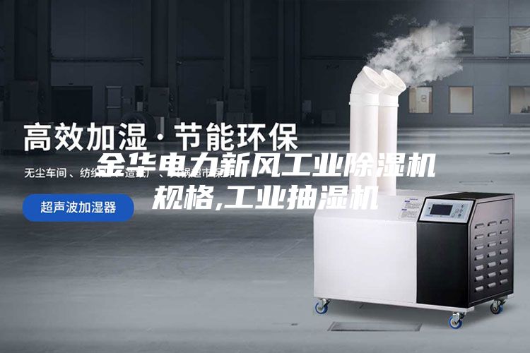 金華電力新風工業(yè)除濕機規(guī)格,工業(yè)抽濕機