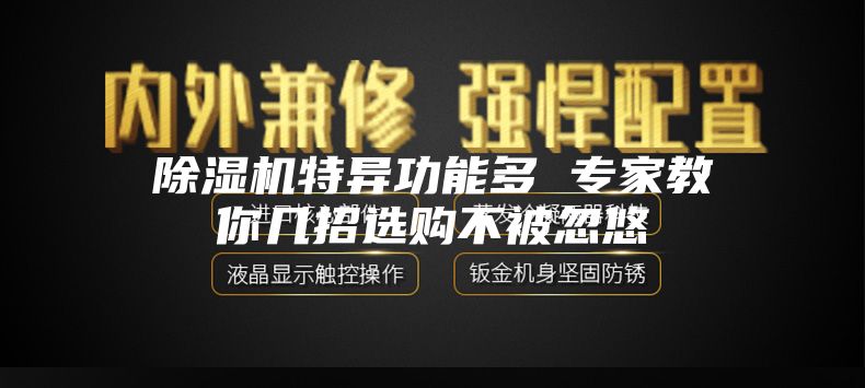 除濕機(jī)特異功能多 專家教你幾招選購不被忽悠