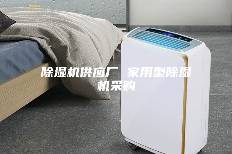 除濕機供應(yīng)廠 家用型除濕機采購