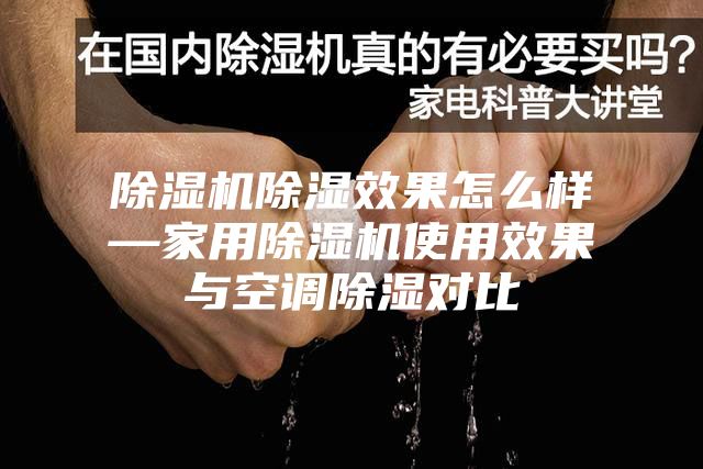 除濕機除濕效果怎么樣—家用除濕機使用效果與空調(diào)除濕對比